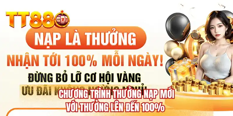 Chương trình thưởng nạp mới với thưởng lên đến 100%