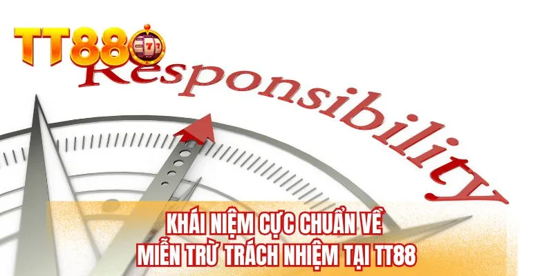 Khái niệm cực chuẩn về miễn trừ trách nhiệm tại TT88